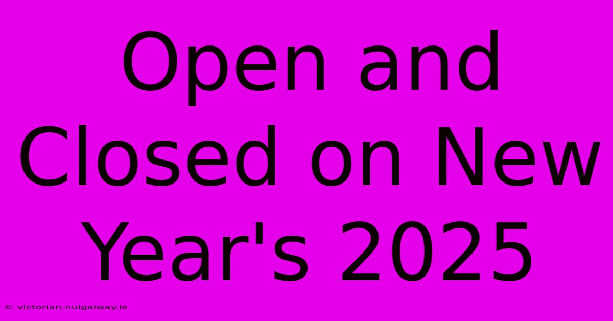 Open And Closed On New Year's 2025