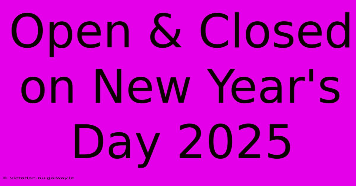 Open & Closed On New Year's Day 2025