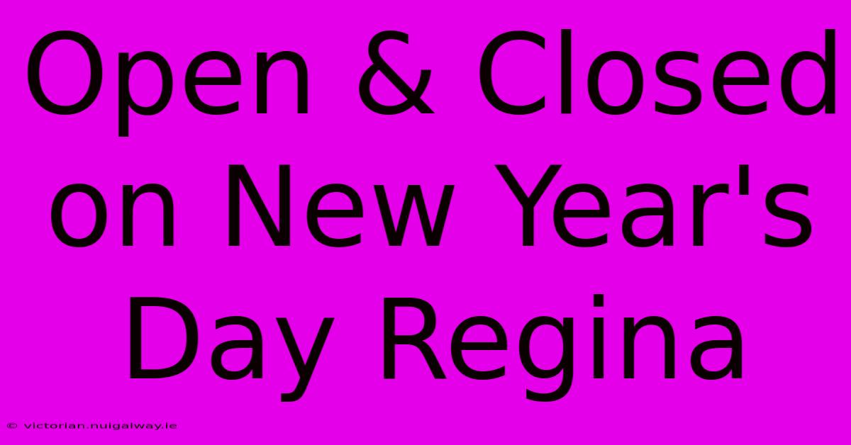 Open & Closed On New Year's Day Regina