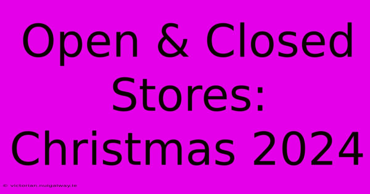 Open & Closed Stores: Christmas 2024