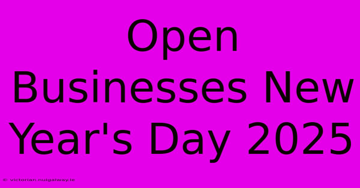 Open Businesses New Year's Day 2025