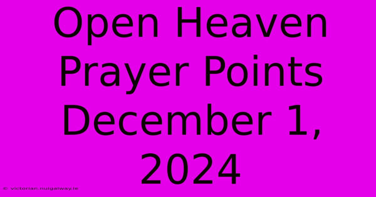 Open Heaven Prayer Points December 1, 2024