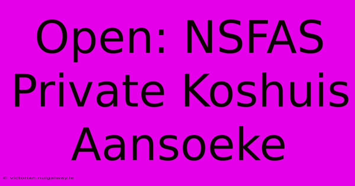 Open: NSFAS Private Koshuis Aansoeke