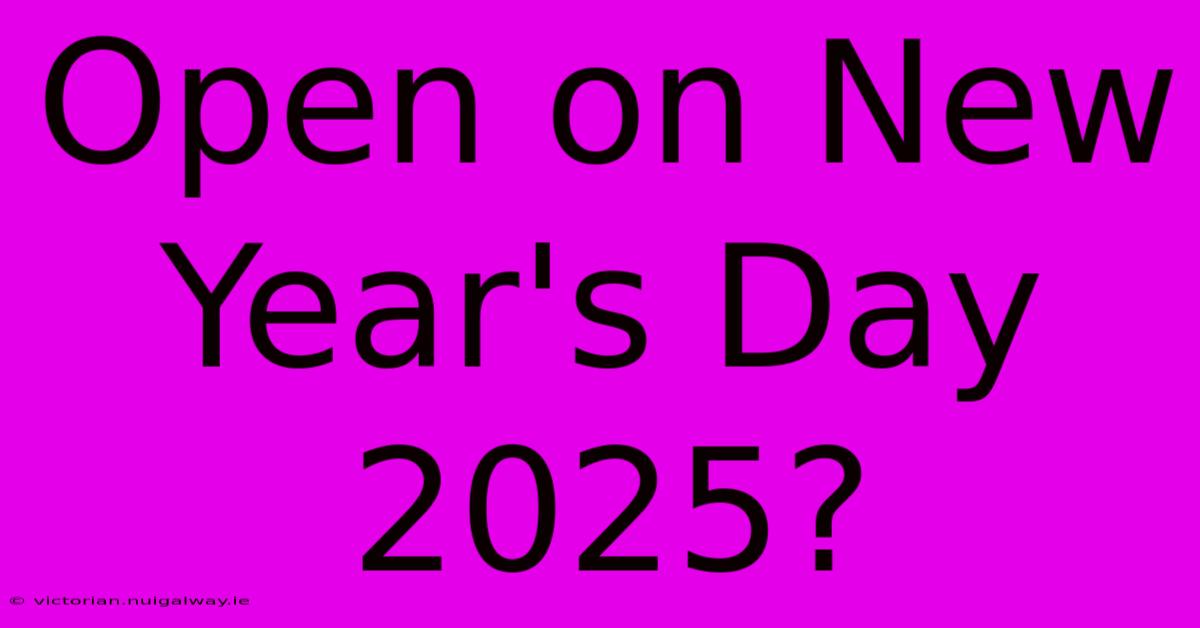 Open On New Year's Day 2025?