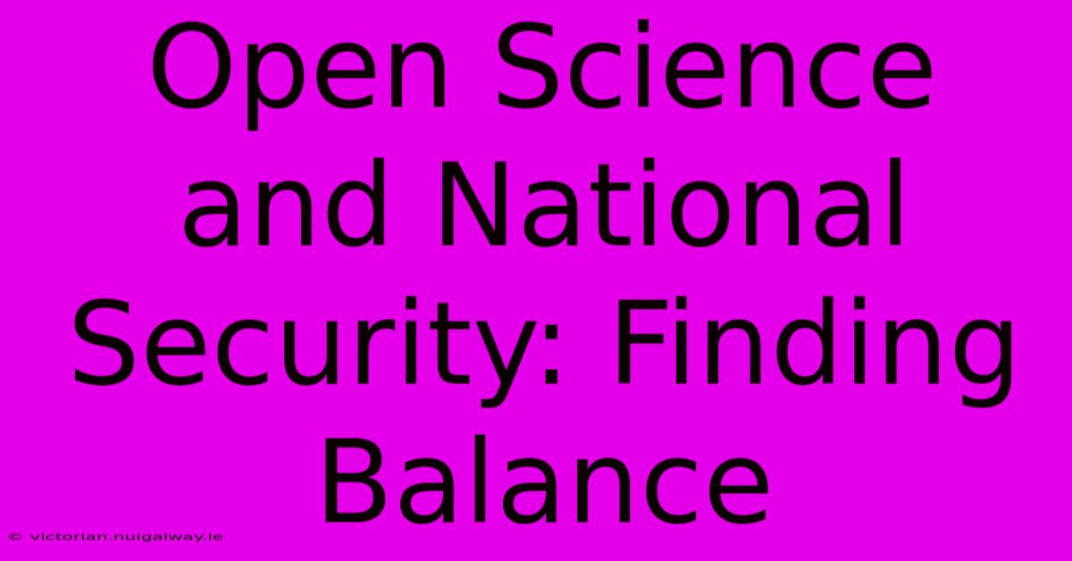 Open Science And National Security: Finding Balance