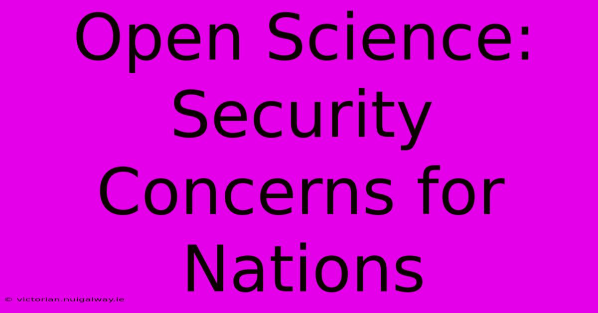 Open Science: Security Concerns For Nations