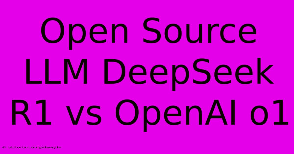 Open Source LLM DeepSeek R1 Vs OpenAI O1