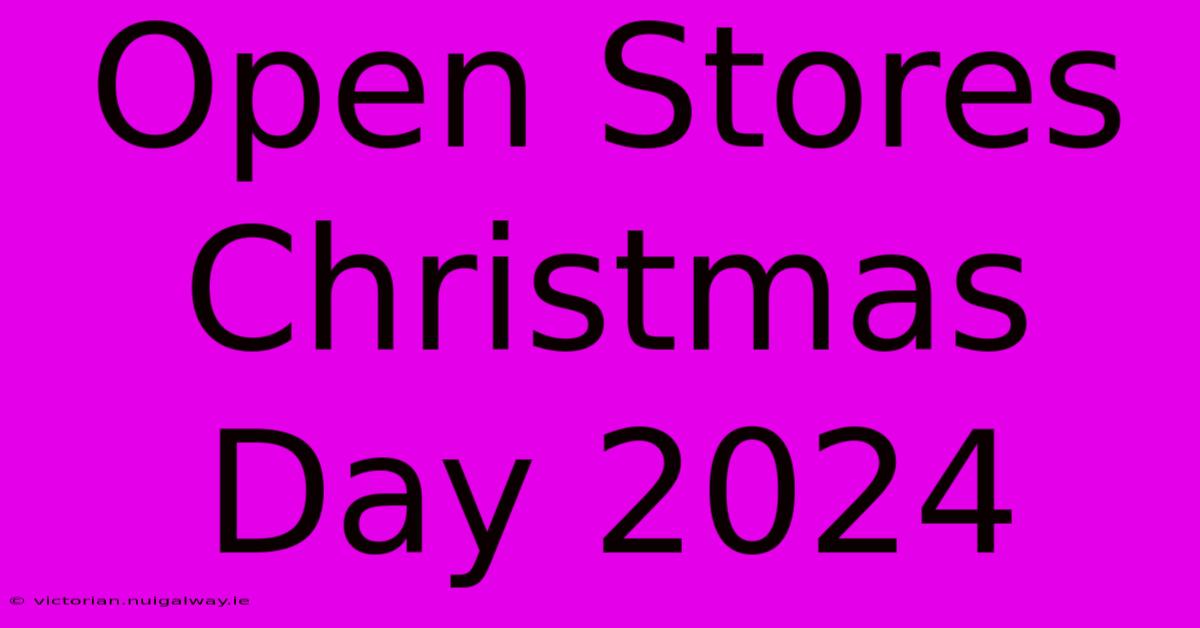 Open Stores Christmas Day 2024