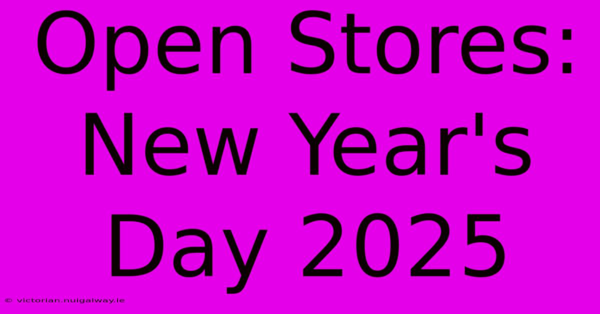 Open Stores: New Year's Day 2025