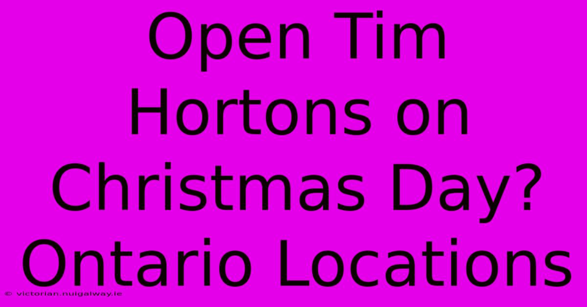 Open Tim Hortons On Christmas Day? Ontario Locations