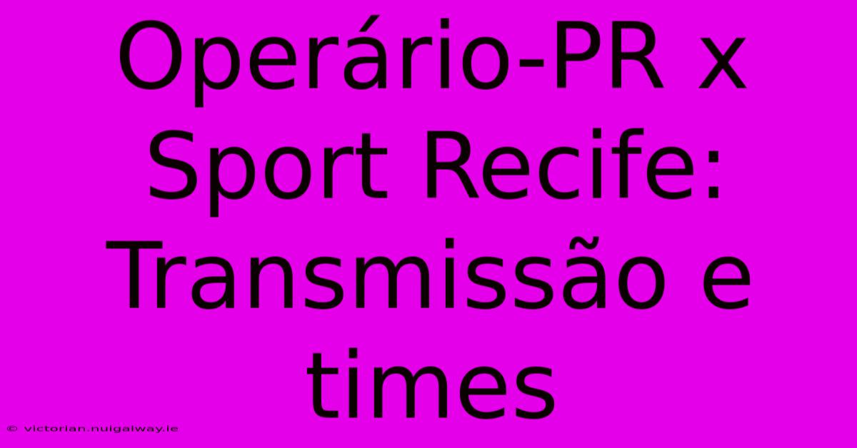 Operário-PR X Sport Recife: Transmissão E Times