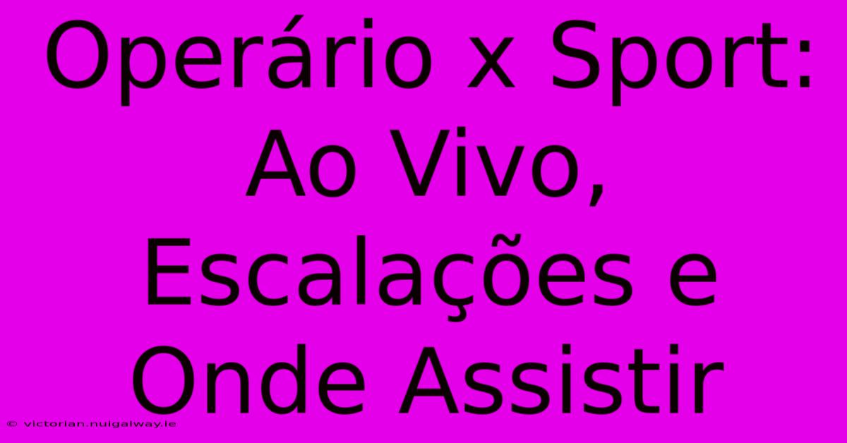 Operário X Sport: Ao Vivo, Escalações E Onde Assistir