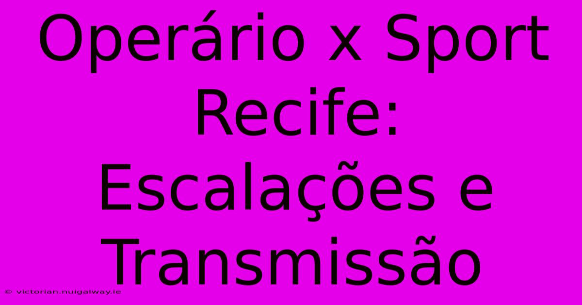 Operário X Sport Recife: Escalações E Transmissão