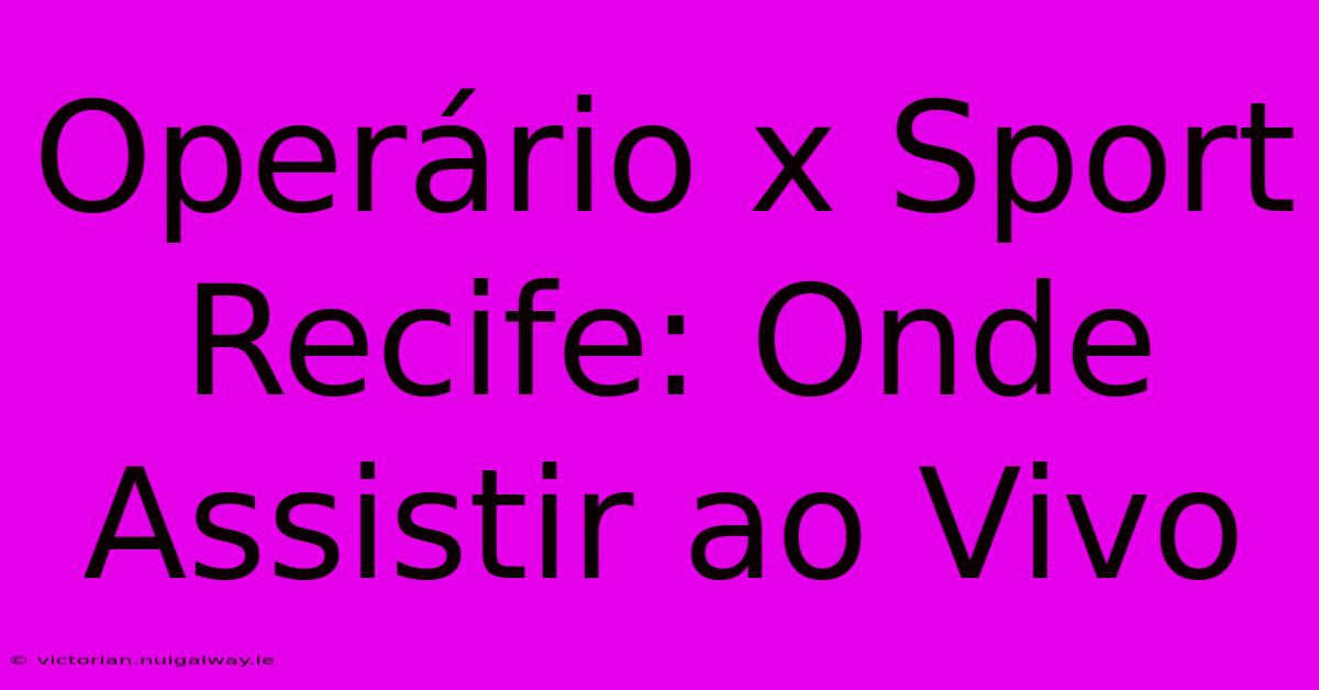 Operário X Sport Recife: Onde Assistir Ao Vivo