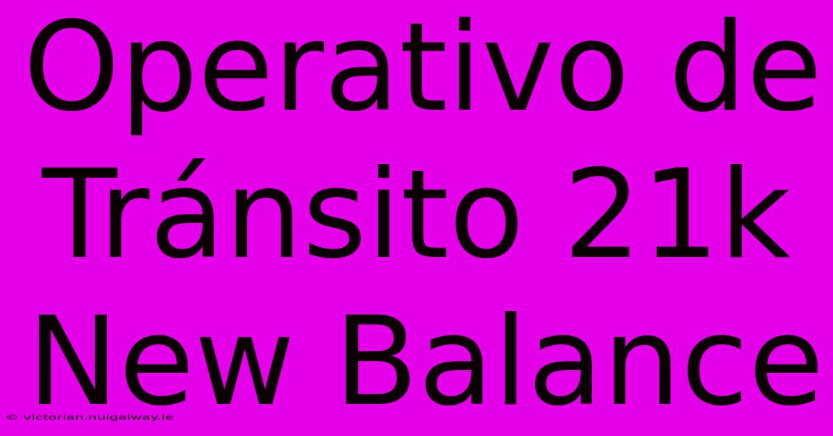 Operativo De Tránsito 21k New Balance