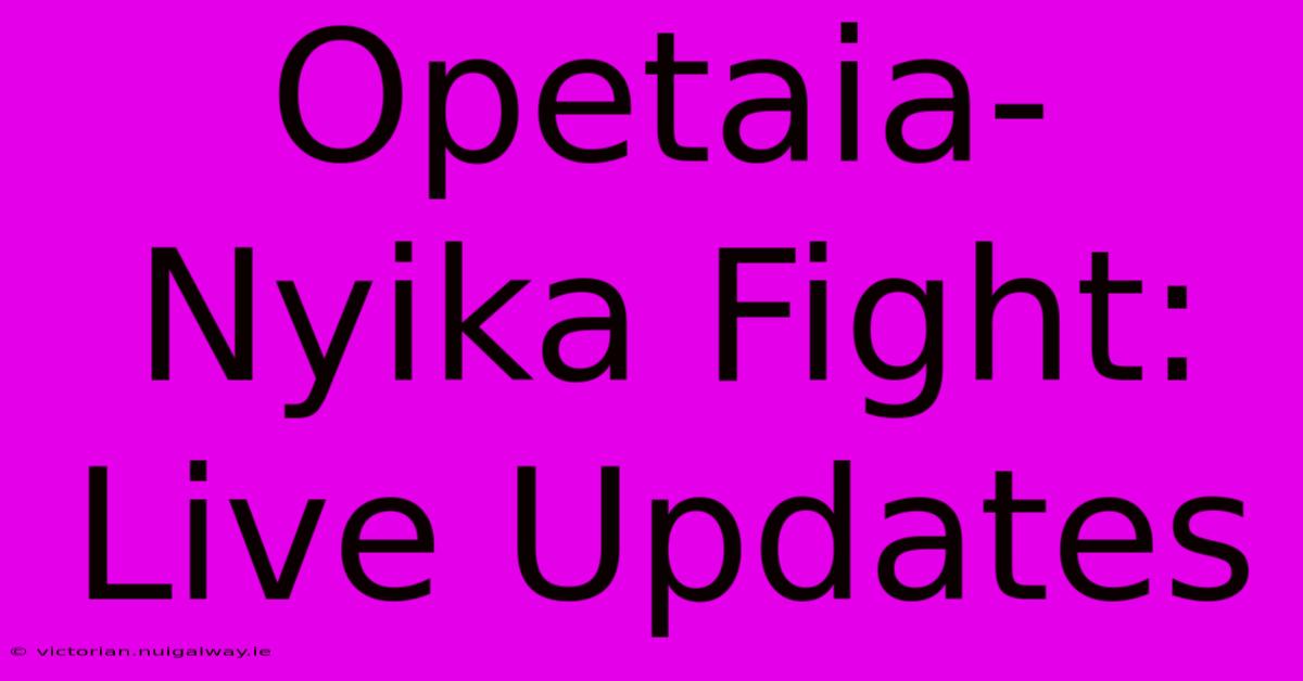 Opetaia-Nyika Fight: Live Updates