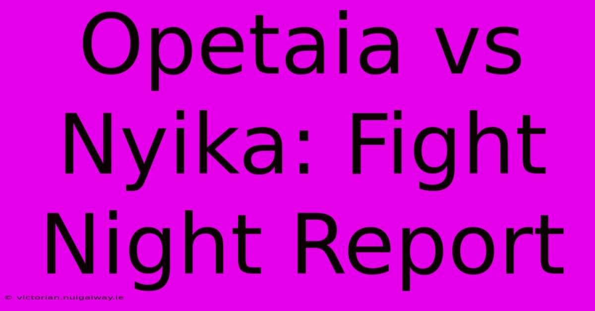 Opetaia Vs Nyika: Fight Night Report