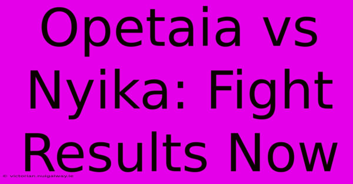 Opetaia Vs Nyika: Fight Results Now