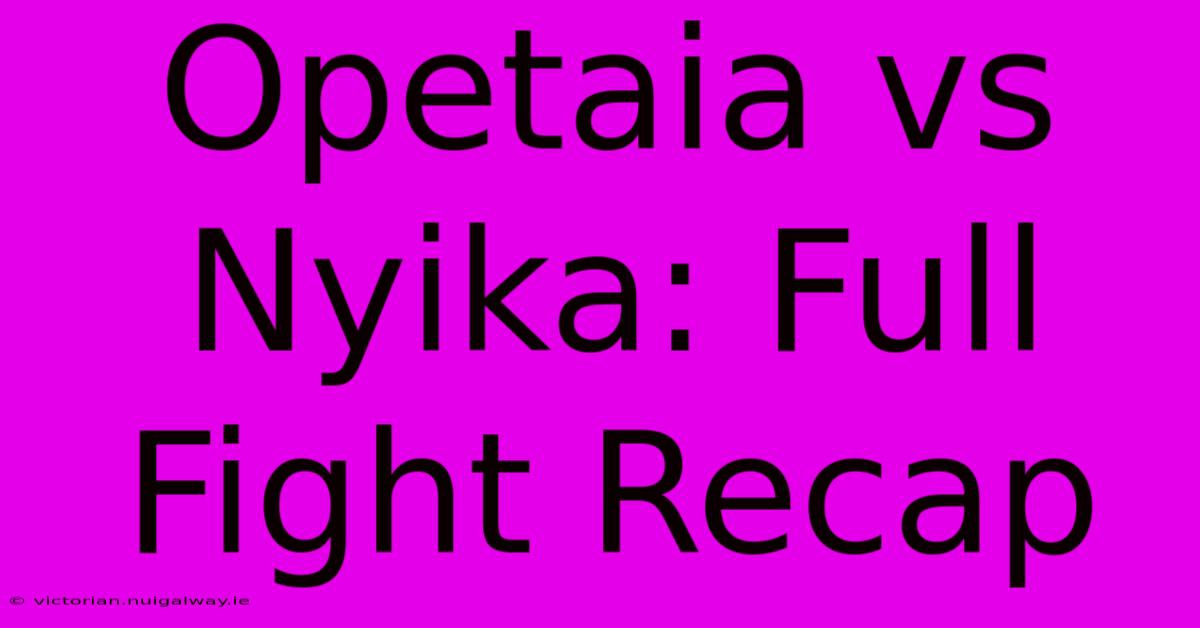 Opetaia Vs Nyika: Full Fight Recap