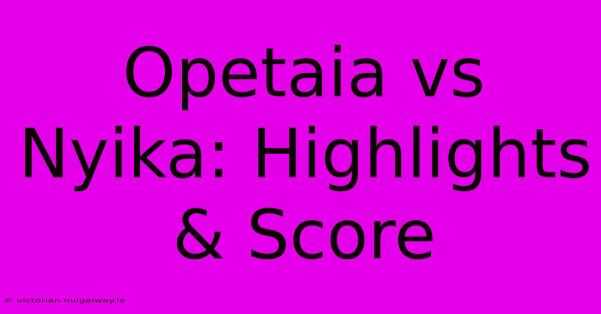 Opetaia Vs Nyika: Highlights & Score