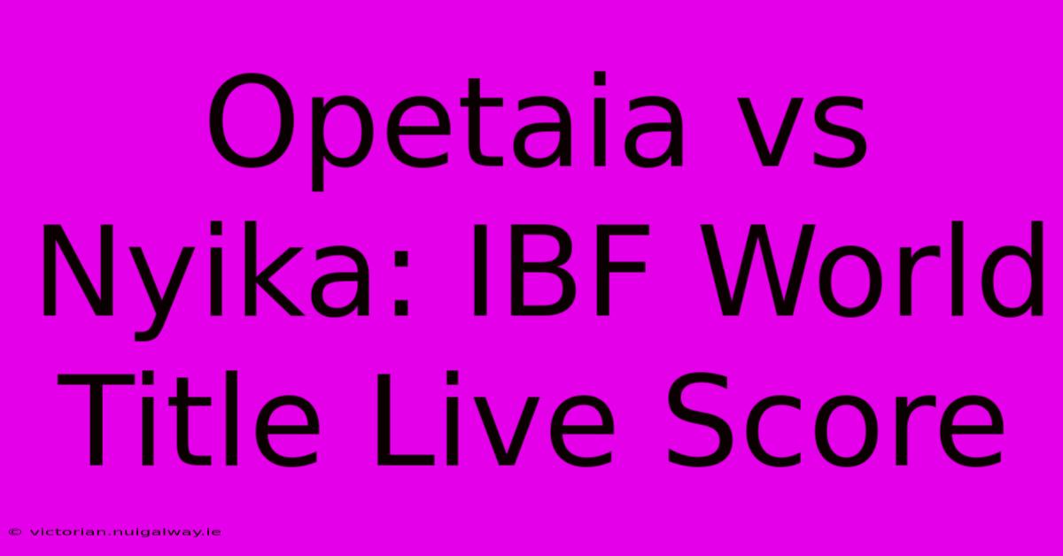 Opetaia Vs Nyika: IBF World Title Live Score