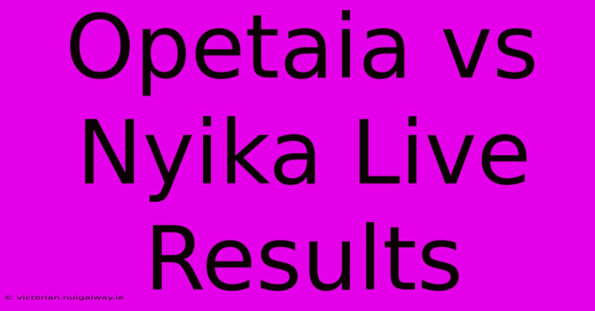 Opetaia Vs Nyika Live Results