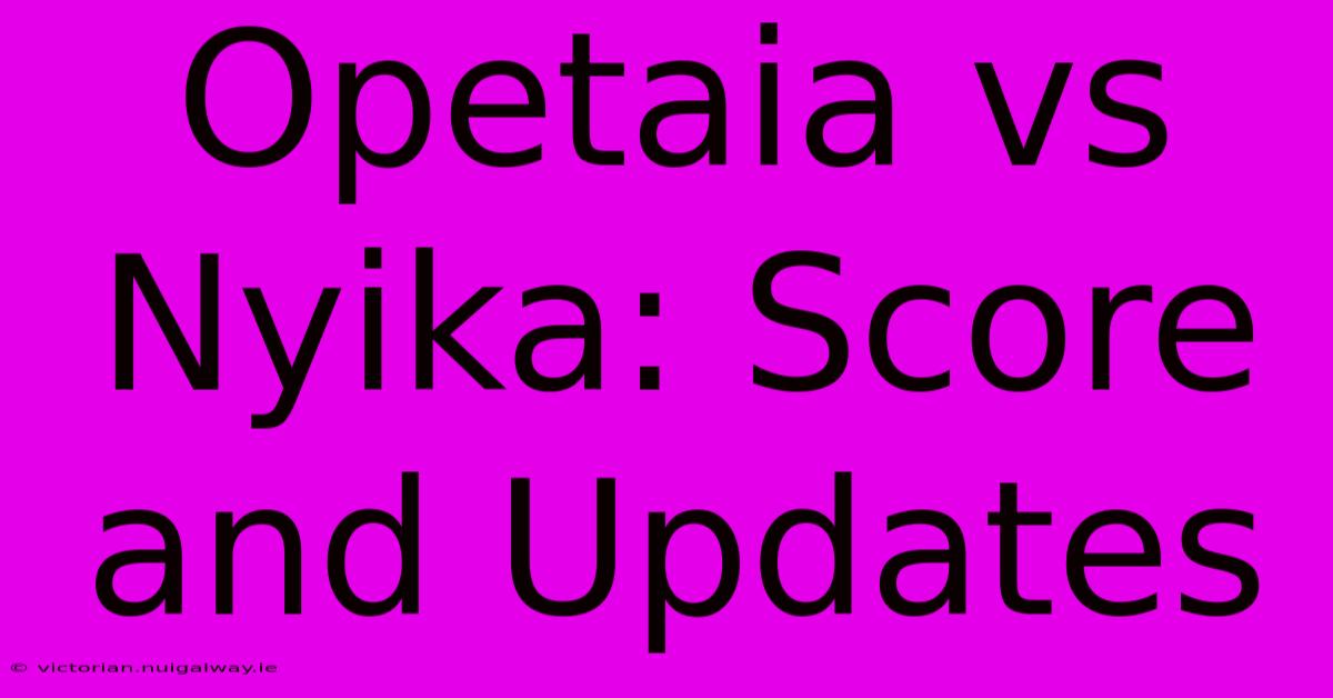 Opetaia Vs Nyika: Score And Updates