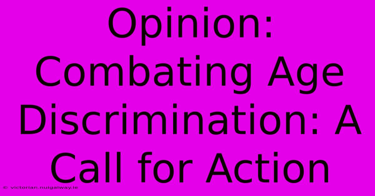 Opinion: Combating Age Discrimination: A Call For Action