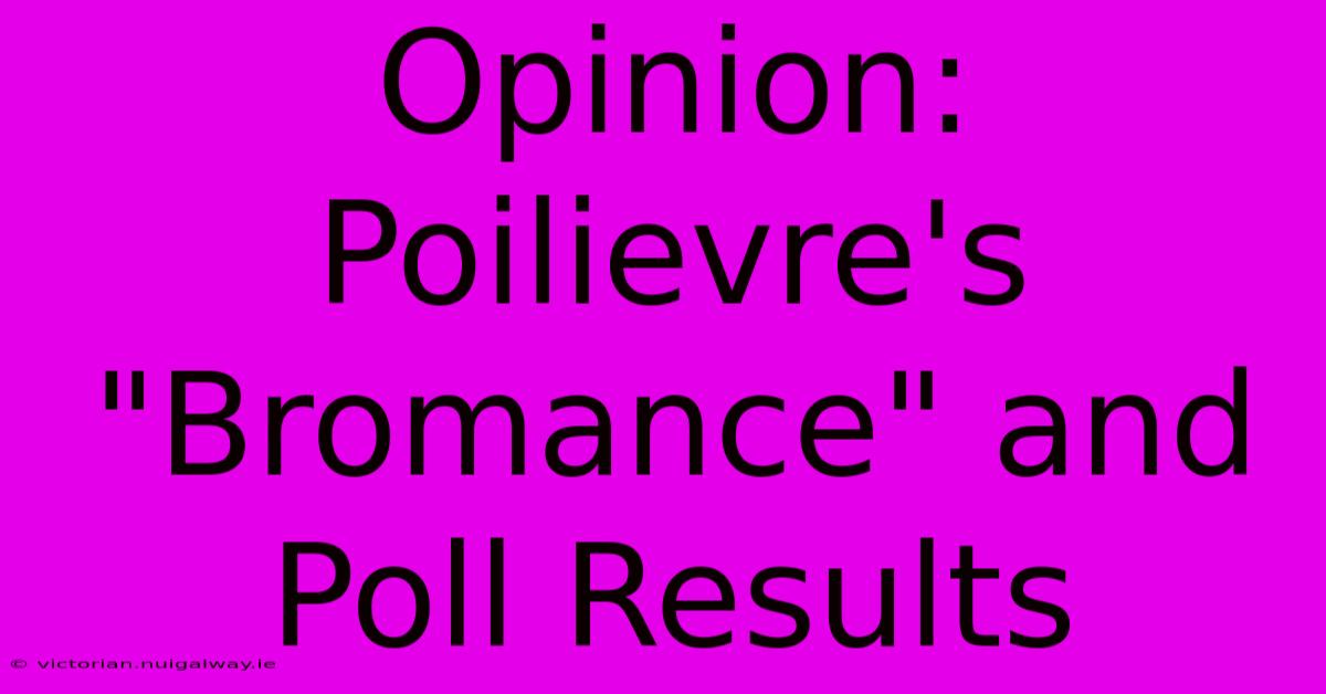 Opinion: Poilievre's 