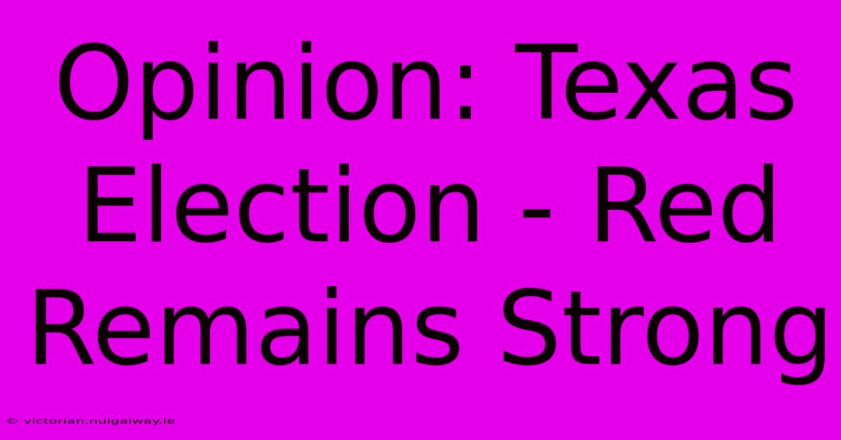 Opinion: Texas Election - Red Remains Strong