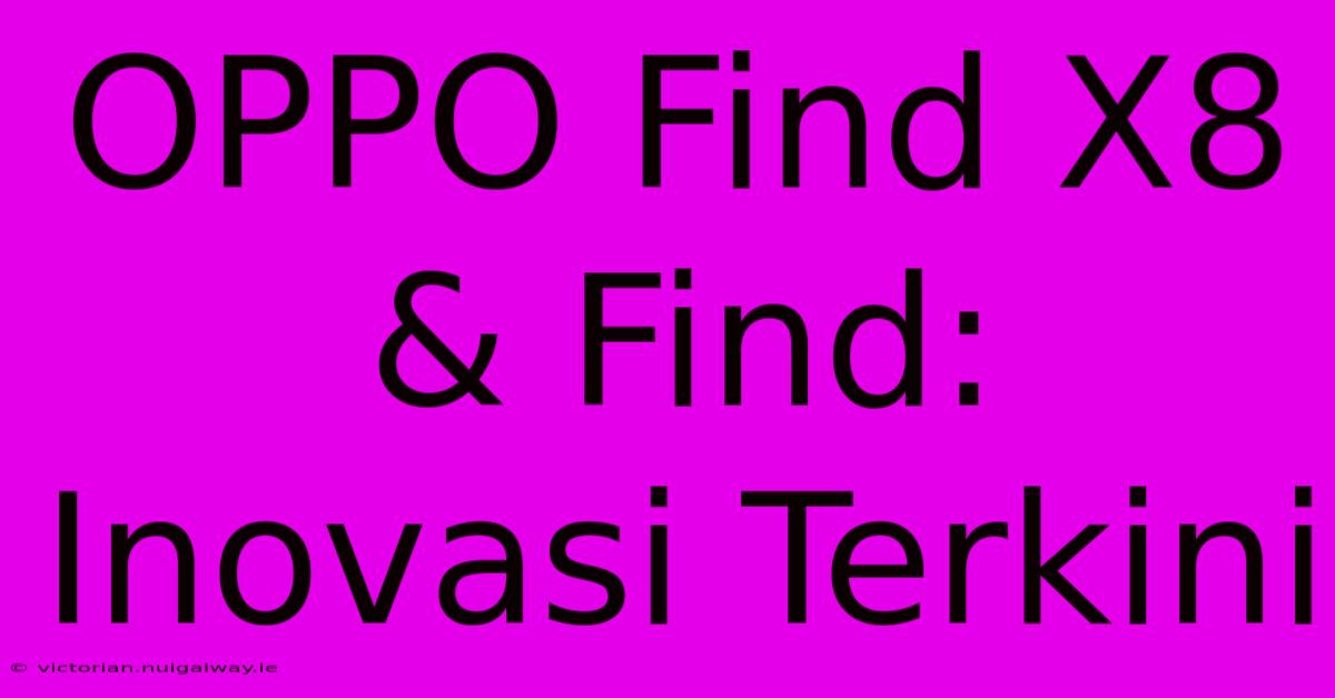 OPPO Find X8 & Find:  Inovasi Terkini