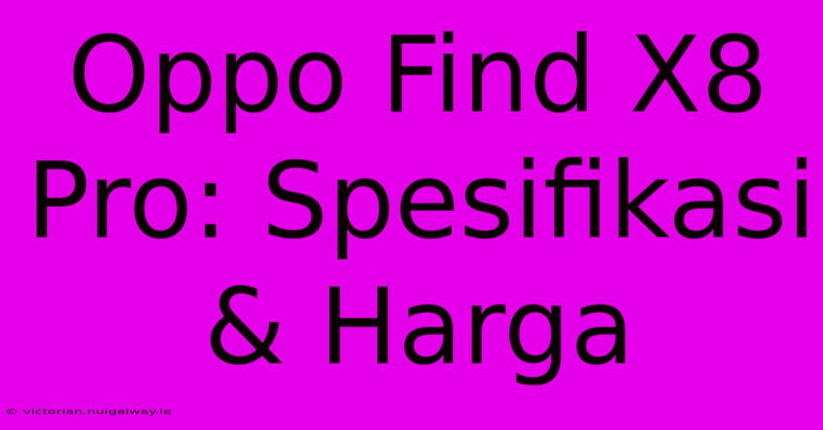 Oppo Find X8 Pro: Spesifikasi & Harga