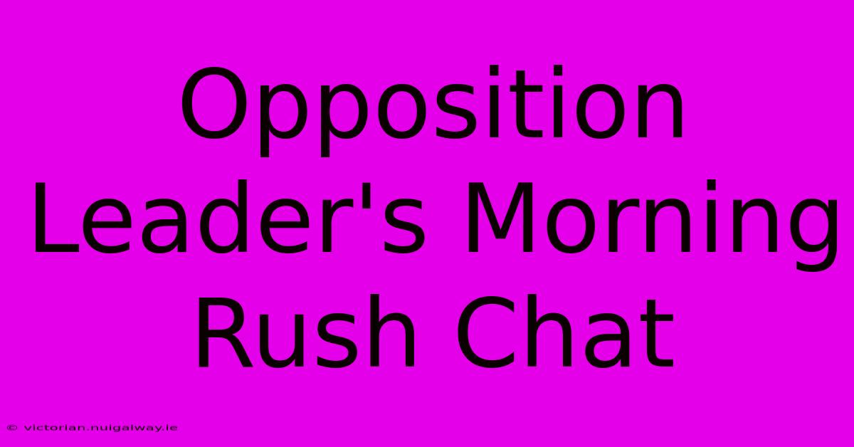 Opposition Leader's Morning Rush Chat