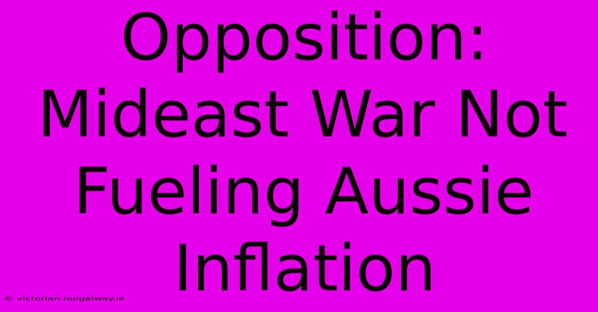 Opposition: Mideast War Not Fueling Aussie Inflation