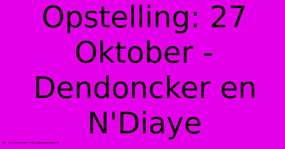 Opstelling: 27 Oktober - Dendoncker En N'Diaye