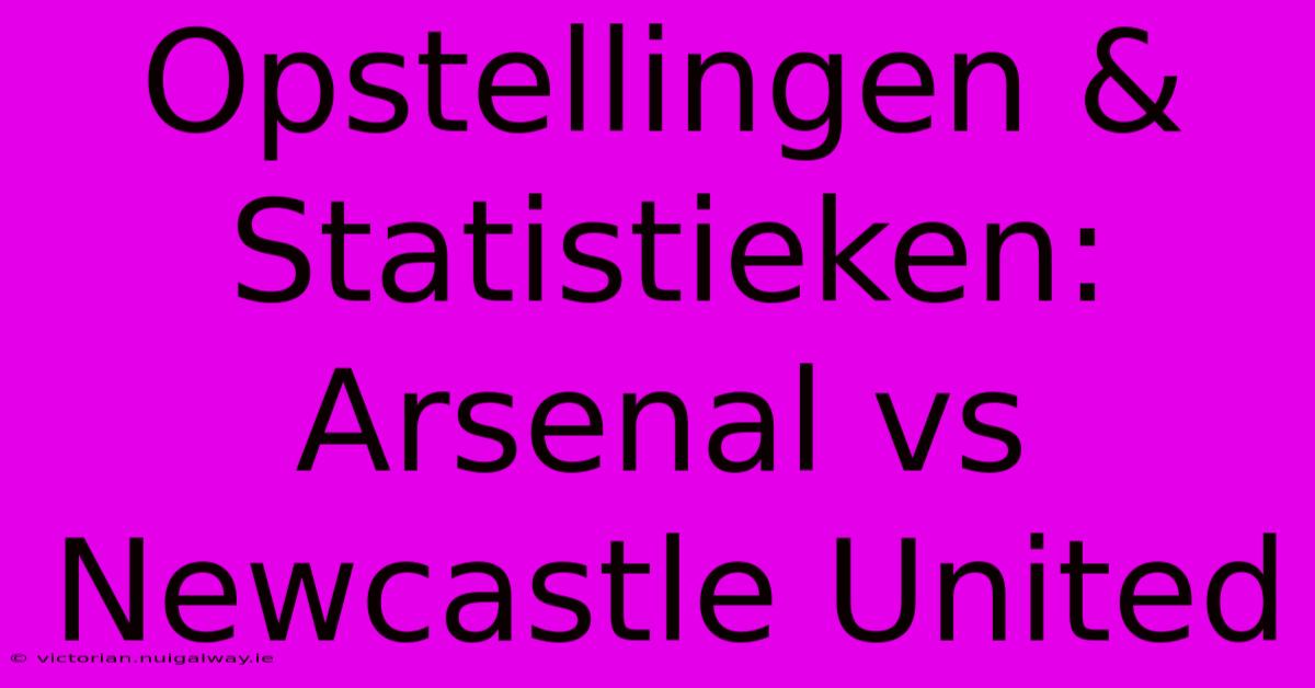 Opstellingen & Statistieken: Arsenal Vs Newcastle United 