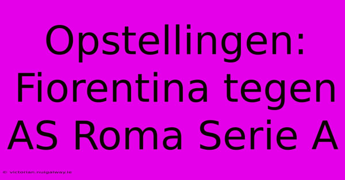 Opstellingen: Fiorentina Tegen AS Roma Serie A