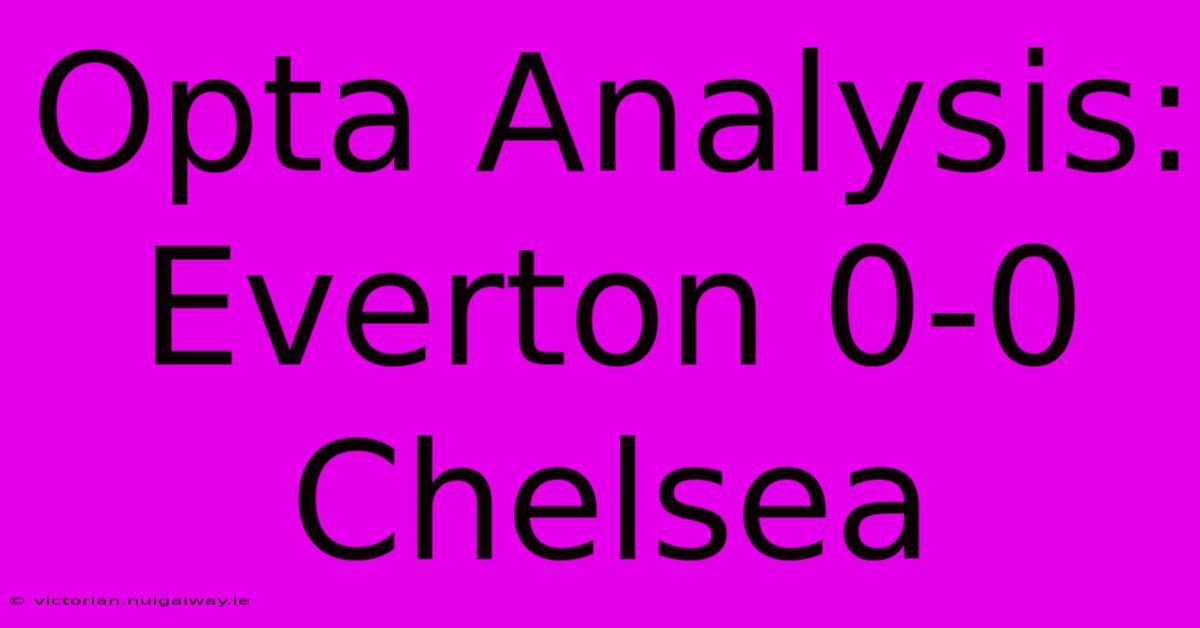 Opta Analysis: Everton 0-0 Chelsea