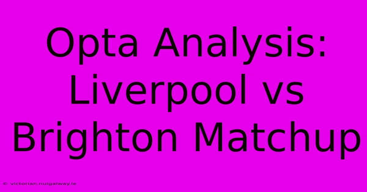 Opta Analysis: Liverpool Vs Brighton Matchup