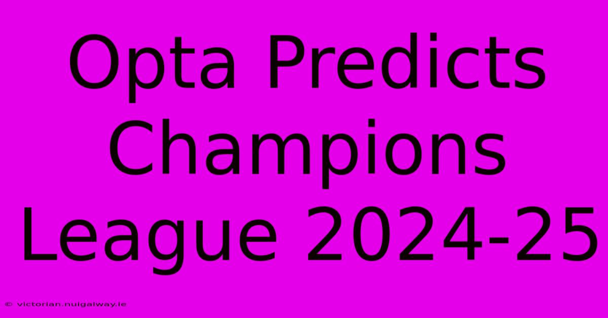 Opta Predicts Champions League 2024-25 