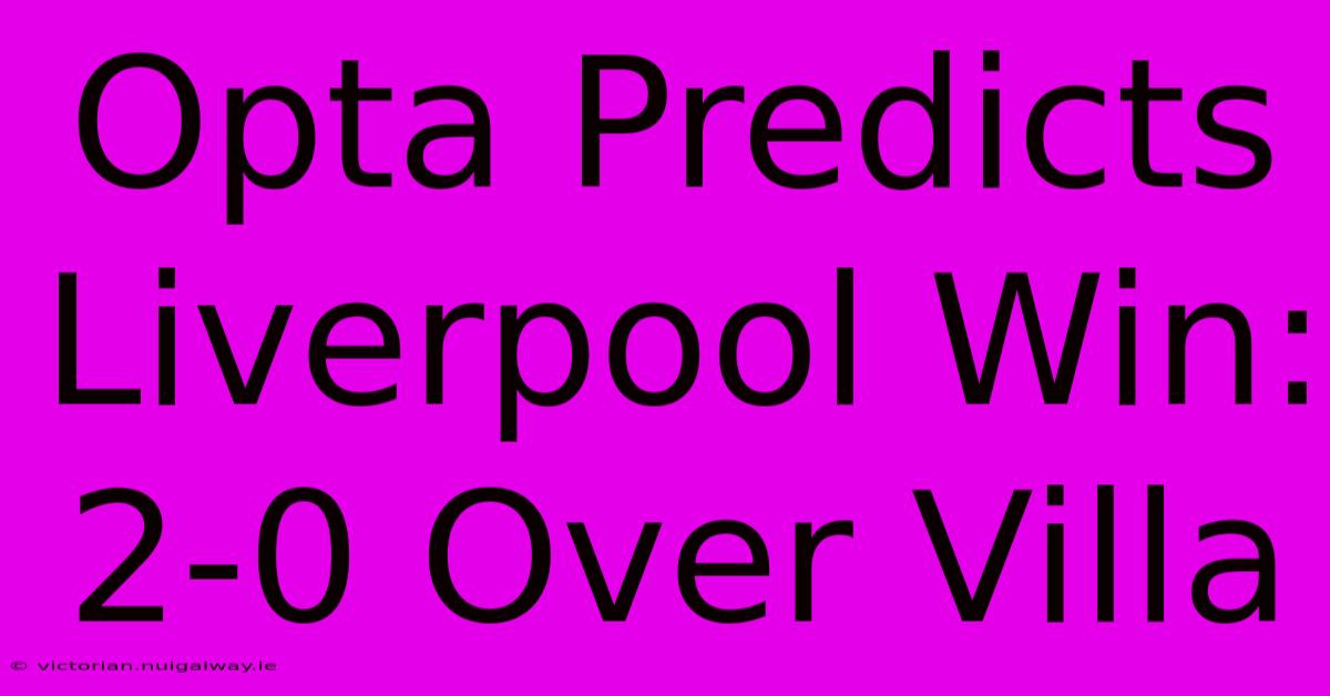 Opta Predicts Liverpool Win: 2-0 Over Villa