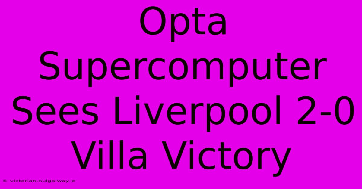 Opta Supercomputer Sees Liverpool 2-0 Villa Victory 