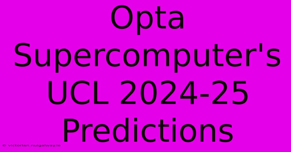 Opta Supercomputer's UCL 2024-25 Predictions