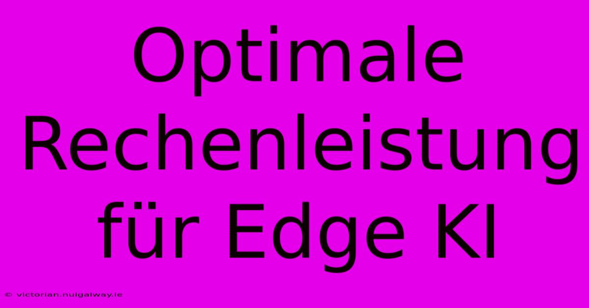 Optimale Rechenleistung Für Edge KI