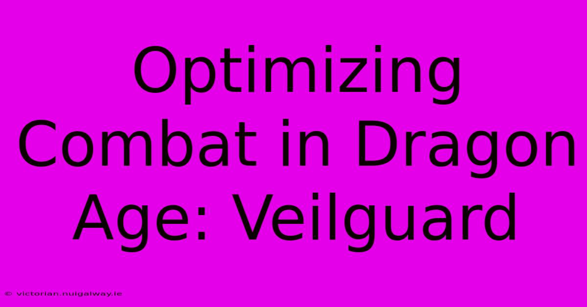 Optimizing Combat In Dragon Age: Veilguard