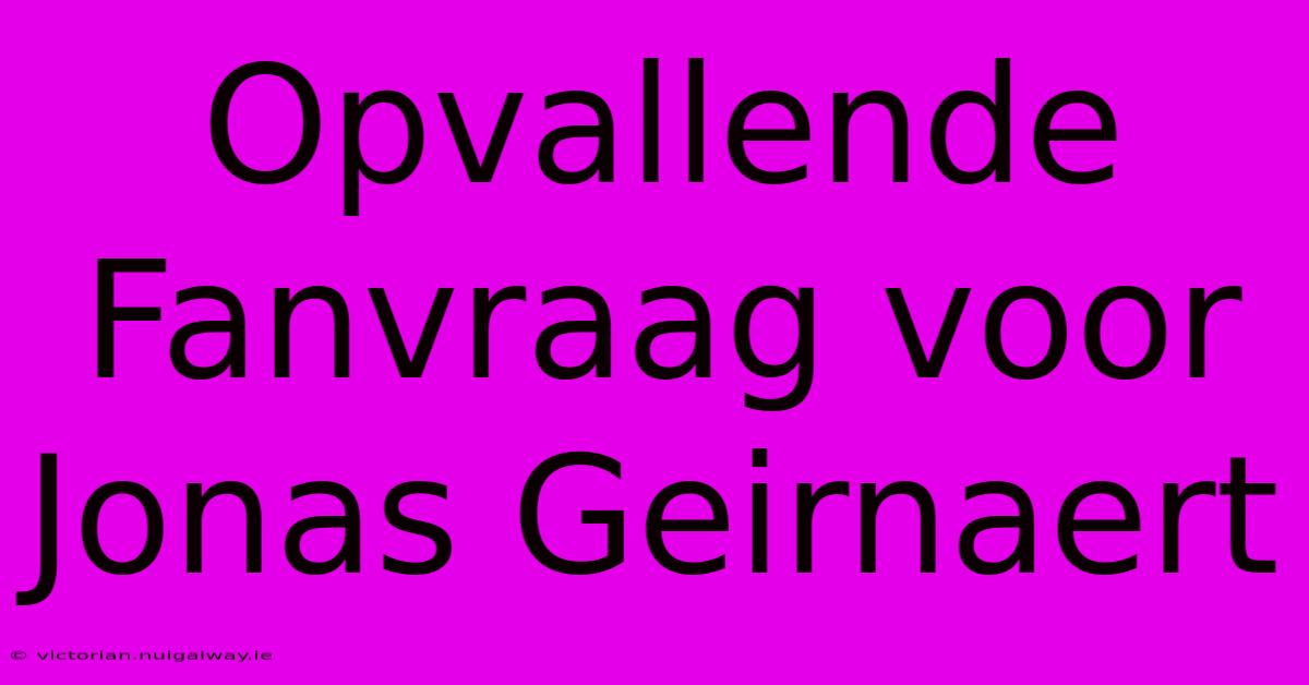 Opvallende Fanvraag Voor Jonas Geirnaert 