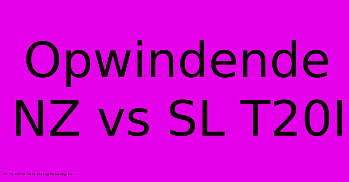 Opwindende NZ Vs SL T20I