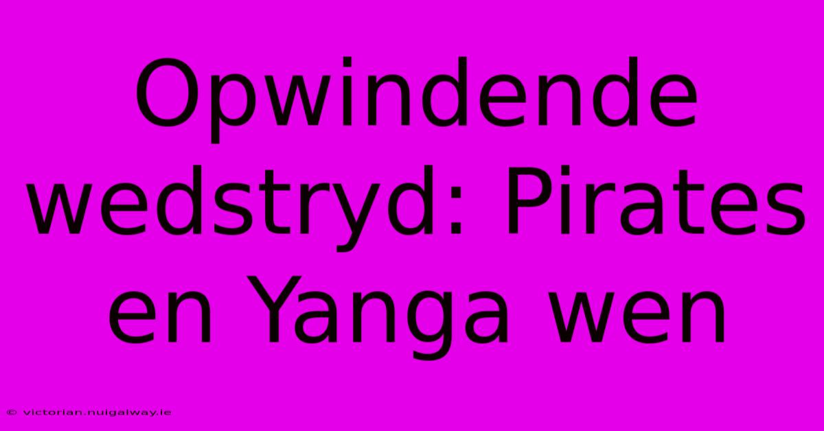 Opwindende Wedstryd: Pirates En Yanga Wen