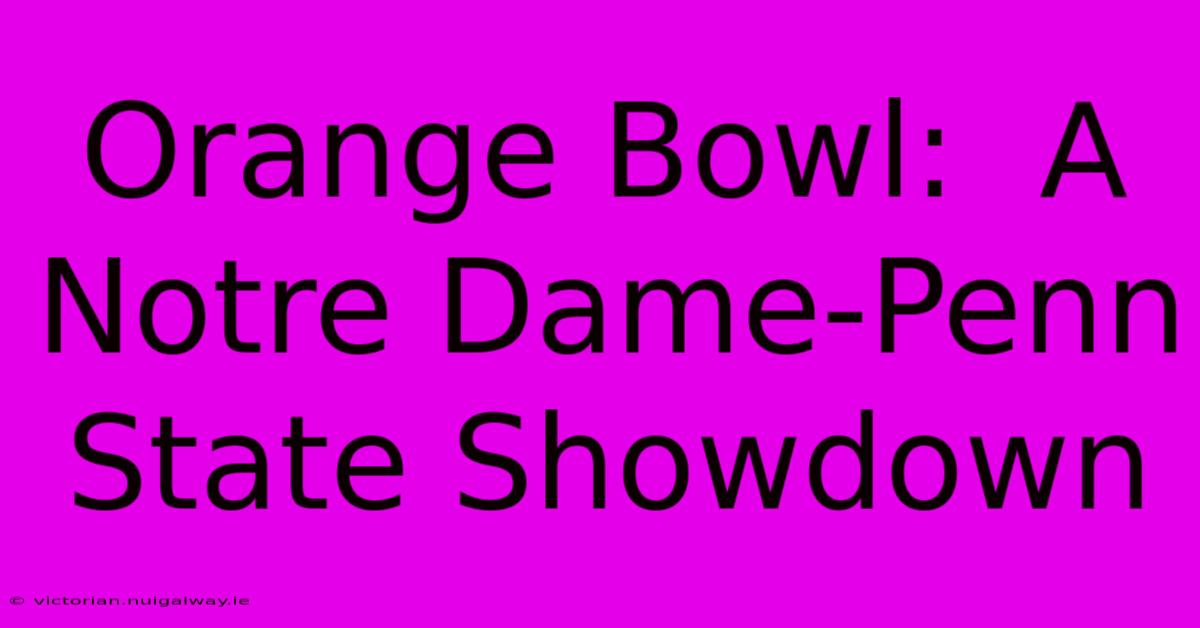 Orange Bowl:  A Notre Dame-Penn State Showdown