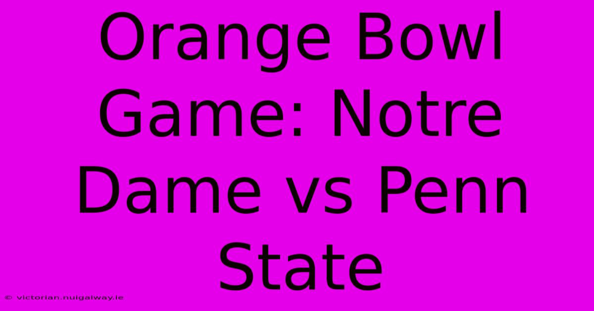 Orange Bowl Game: Notre Dame Vs Penn State